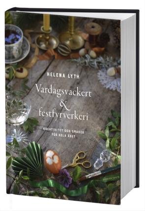 Cover for Helena Lyth · Vardagsvackert och festfyrverkeri : Kreativitet och smaker för hela året (Gebundesens Buch) (2023)