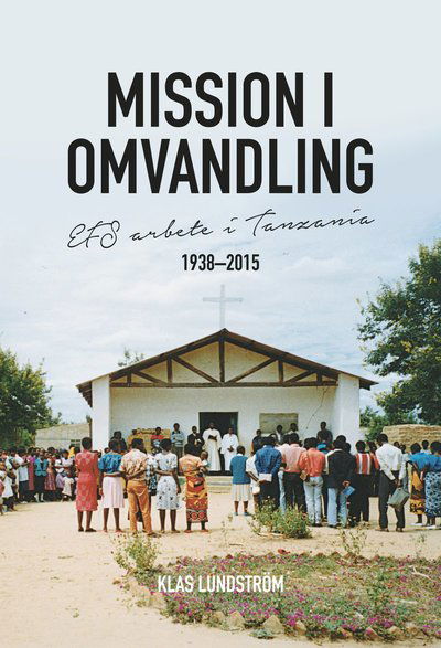 Studia Missionalia Svecana, 1404-9503: Mission i omvandling : EFS arbete i Tanzania 1938-2015 - Klas Lundström - Livros - EFS läser - 9789198252941 - 2017