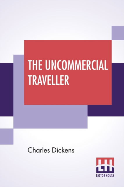 The Uncommercial Traveller - Charles Dickens - Książki - Lector House - 9789353369941 - 10 czerwca 2019