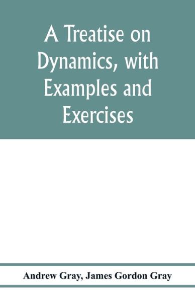 Cover for Andrew Gray · A treatise on dynamics, with examples and exercises (Paperback Book) (2020)