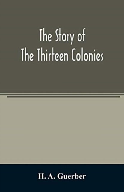 The story of the thirteen colonies - H a Guerber - Bøger - Alpha Edition - 9789354007941 - 20. marts 2020