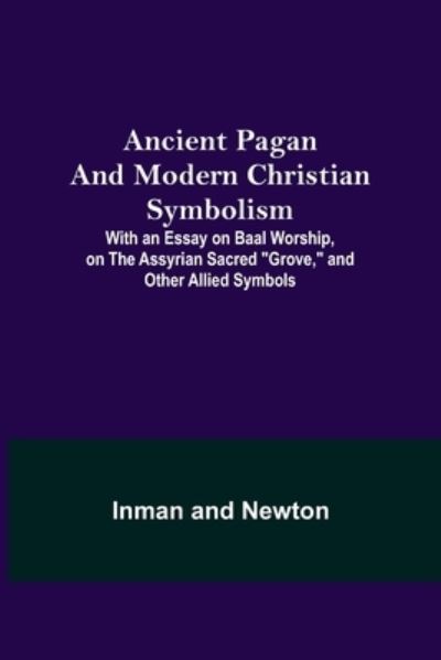 Cover for Inman · Ancient Pagan and Modern Christian Symbolism; With an Essay on Baal Worship, on the Assyrian Sacred Grove, and Other Allied Symbols (Paperback Book) (2021)