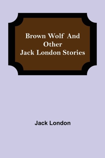 Brown Wolf and Other Jack London Stories - Jack London - Boeken - Alpha Edition - 9789356087941 - 11 april 2022