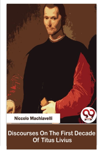 Discourses on the First Decade of Titus Livius - Niccolo Machiavelli - Books - Double 9 Books LLP - 9789357486941 - March 1, 2023