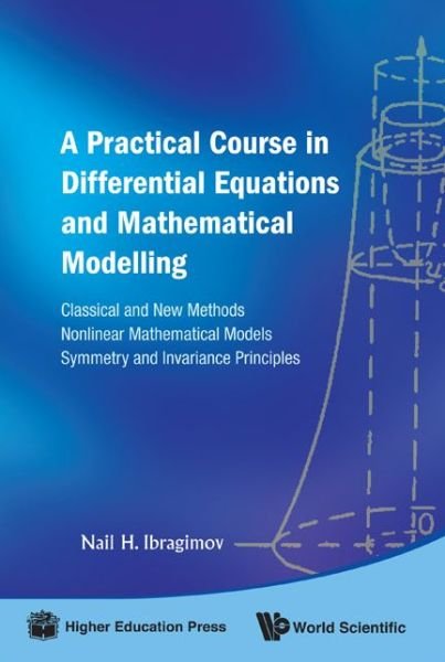 Cover for Ibragimov, Nail H (Blekinge Inst Technology, Sweden) · Practical Course In Differential Equations And Mathematical Modelling, A: Classical And New Methods. Nonlinear Mathematical Models. Symmetry And Invariance Principles (Hardcover bog) (2009)