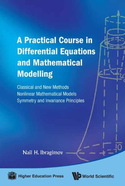 Cover for Ibragimov, Nail H (Blekinge Inst Technology, Sweden) · Practical Course In Differential Equations And Mathematical Modelling, A: Classical And New Methods. Nonlinear Mathematical Models. Symmetry And Invariance Principles (Hardcover Book) (2009)