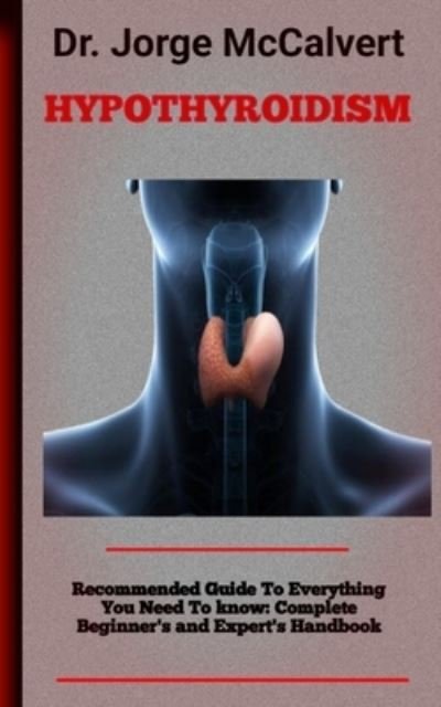 Hypothyroidism: A Complete Patient Health With A Holistic Approach To Thyroid Problems - McCalvert Dr. Jorge McCalvert - Książki - Independently published - 9798357620941 - 11 października 2022
