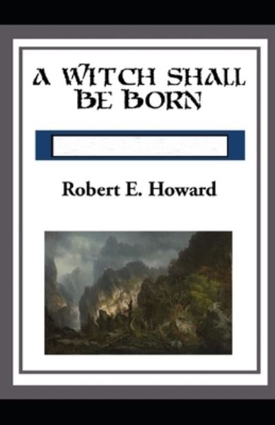 Cover for Robert Ervin Howard · A Witch Shall be Born Annotated (Paperback Book) (2022)