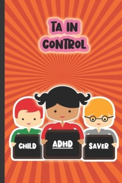 Cover for Ta in Control · Child ADHD Saver: For TAs Who Want To Help Children Focus On Their Learning (Paperback Book) (2021)