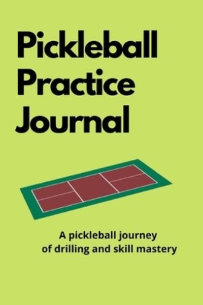 Cover for Claudia A Fontana · Pickleball Practice Journal: A pickleball journey of drilling and skill mastery (Paperback Book) (2021)