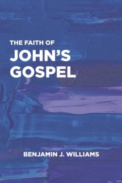 Cover for Benjamin J Williams · The Faith of John's Gospel (Pocketbok) (2020)