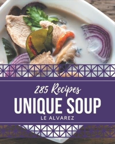Cover for Le Alvarez · 285 Unique Soup Recipes (Paperback Bog) (2020)