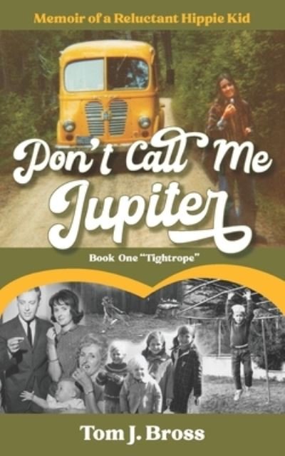 Tom J Bross · Don't Call Me Jupiter - Book One Tightrope: Memoir of a Reluctant Hippie Kid (Paperback Book) (2021)