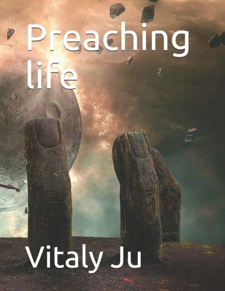 Preaching life - Vitaly Ju - Livros - Independently Published - 9798642386941 - 1 de maio de 2020