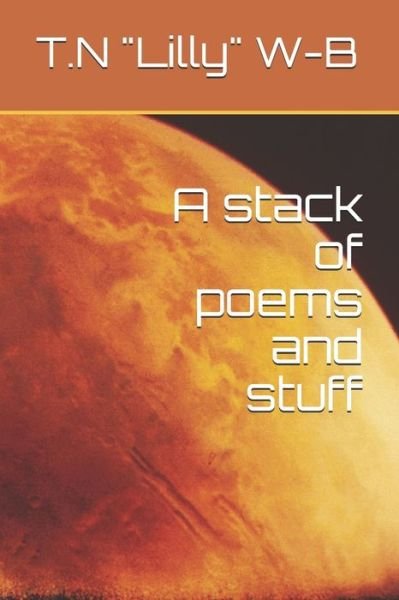 A stack of poems and stuff - T N Lilly W-B - Books - Independently Published - 9798645020941 - May 11, 2020