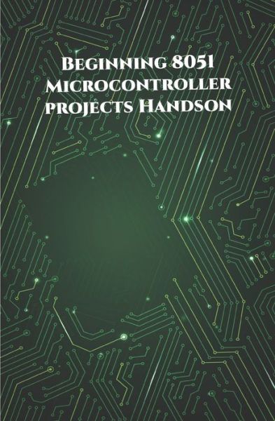 Beginning 8051 Microcontroller projects Handson - Anbazhagan K - Books - Independently Published - 9798648706941 - May 26, 2020