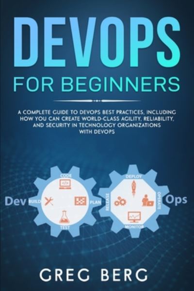 Cover for Craig Berg · DevOps For Beginners: A Complete Guide To DevOps Best Practices (Including How You Can Create World-Class Agility, Reliability, And Security In Technology Organizations With DevOps) - Code Tutorials (Paperback Book) (2020)