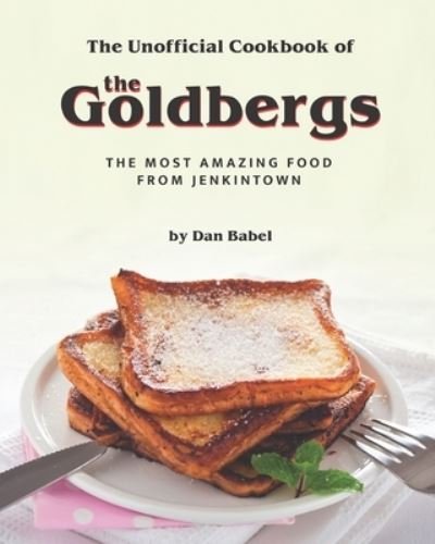 Cover for Dan Babel · The Unofficial Cookbook of The Goldbergs: The Most Amazing Food from Jenkintown (Taschenbuch) (2021)