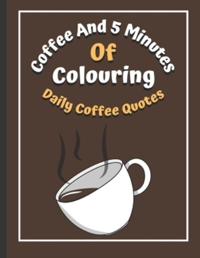 Cover for S N Publishers · Coffee And 5 Minutes Of Colouring: Coloring Book Of Fun Coffee Quotes. (Cuss Word, Plus Bonus Coffee Self-Talk Journal) (Paperback Book) (2021)