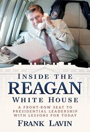 Cover for Frank Lavin · Inside the Reagan White House: A Front-Row Seat to Presidential Leadership with Lessons for Today (Hardcover Book) (2025)