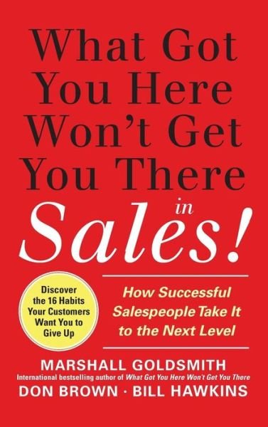 Cover for Marshall Goldsmith · What Got You Here Won't Get You There in Sales:  How Successful Salespeople Take it to the Next Level (Hardcover bog) [Ed edition] (2011)