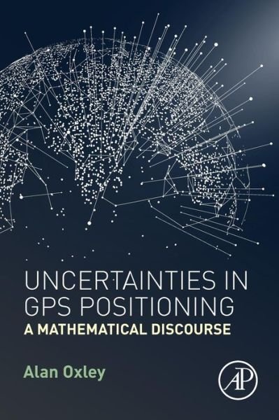 Cover for Oxley, Alan (Universiti Teknologi PETRONAS, Malaysia) · Uncertainties in GPS Positioning: A Mathematical Discourse (Paperback Bog) (2017)