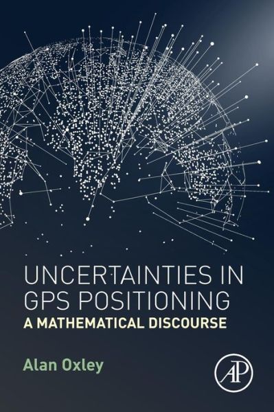 Cover for Oxley, Alan (Universiti Teknologi PETRONAS, Malaysia) · Uncertainties in GPS Positioning: A Mathematical Discourse (Taschenbuch) (2017)