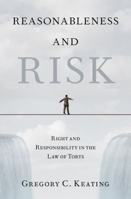 Cover for Keating, Gregory C. (William T. Dalessi Professor of Law and Philosophy, William T. Dalessi Professor of Law and Philosophy, USC Gould School of Law) · Reasonableness and Risk: Right and Responsibility in the Law of Torts (Hardcover Book) (2023)