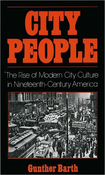 City People: The Rise of Modern City Culture in Nineteenth-Century America - Gunther Barth - Livros - Oxford University Press Inc - 9780195031942 - 28 de junho de 1983