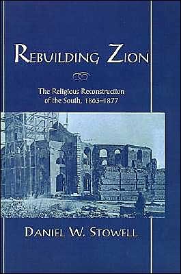 Rebuilding Zion: The Religious Reconstruction of the South, 1863-1877 - Stowell, Daniel W. (Assitant Editor, The Lincoln Legal Papers, Assitant Editor, The Lincoln Legal Papers, Illinois Historic Preservation Agency) - Bøger - Oxford University Press Inc - 9780195101942 - 9. juli 1998