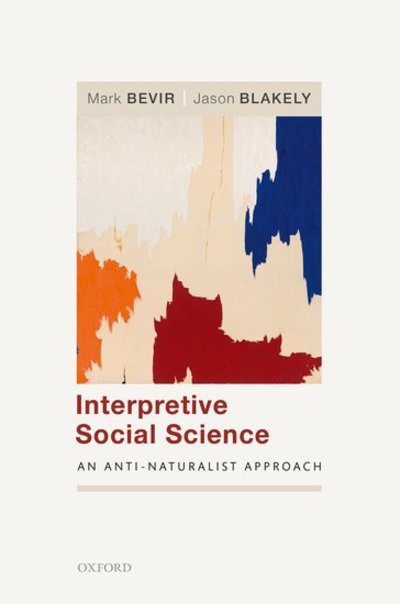 Cover for Bevir, Mark (Professor of Political Science and Director of the Center for British Studies, Professor of Political Science and Director of the Center for British Studies, University of California Berkeley) · Interpretive Social Science: An Anti-Naturalist Approach (Hardcover Book) (2018)