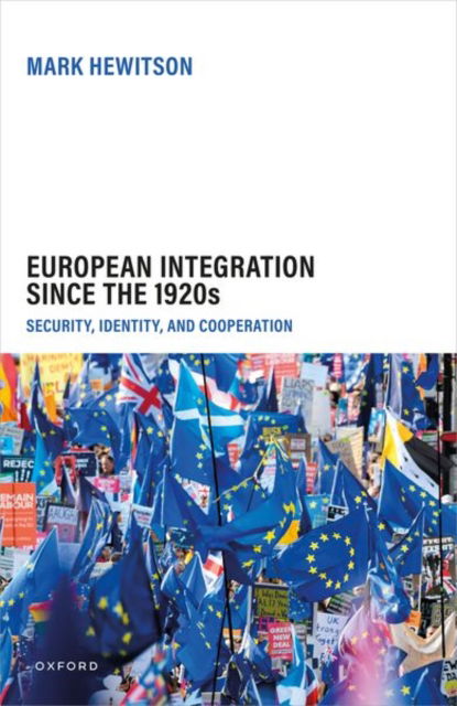 Hewitson, Mark (Professor of German History and Politics, UCL) · European Integration Since the 1920s: Security, Identity, and Cooperation (Hardcover Book) (2024)