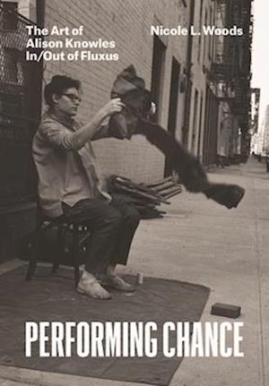 Cover for Nicole L. Woods · Performing Chance: The Art of Alison Knowles In/Out of Fluxus (Hardcover Book) (2026)