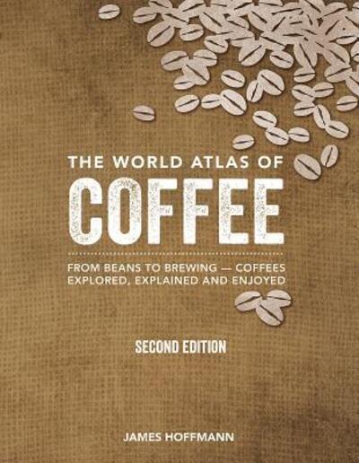 Cover for James Hoffmann · The world atlas of coffee from beans to brewing : coffees explored, explained and enjoyed (Bog) [Second edition. edition] (2018)