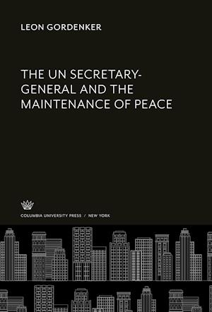 Un Secretary-general and the Maintenance of Peace - Leon Gordenker - Other - Columbia University Press - 9780231942942 - December 8, 1967