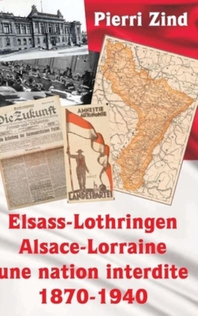 Elsass-Lothringen / Alsace-Lorraine - une nation interdite, 1870-1940 - Pierri Zind - Bøger - Lulu.com - 9780244937942 - 7. oktober 2017