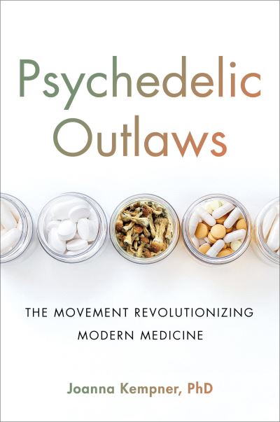 Joanna Kempner · Psychedelic Outlaws: The Movement Revolutionizing Modern Medicine (Hardcover Book) (2024)