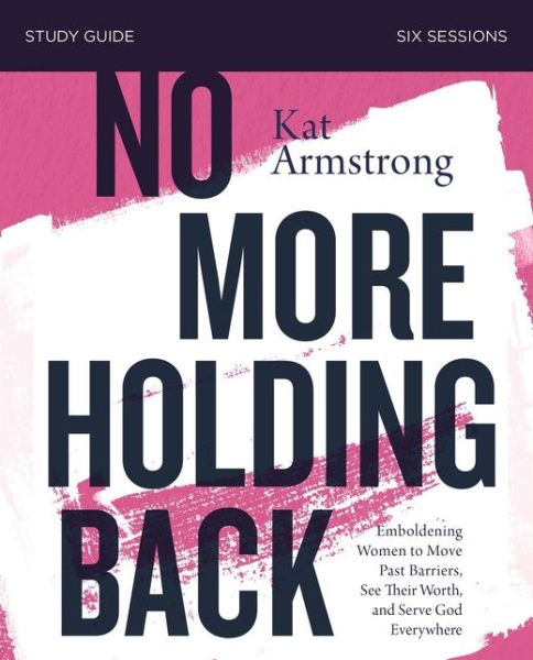 Cover for Kat Armstrong · No More Holding Back Study Guide: Emboldening Women to Move Past Barriers, See Their Worth, and Serve God Everywhere (Paperback Book) (2019)