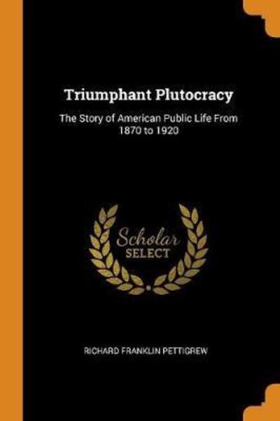 Cover for Richard Franklin Pettigrew · Triumphant Plutocracy (Paperback Book) (2018)