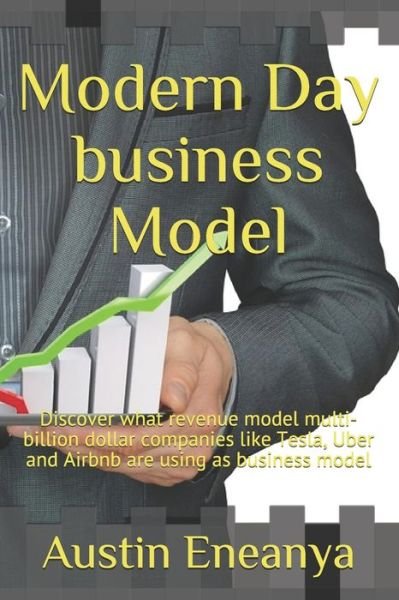 Cover for Austin Chuks Eneanya · Modern Day business Model : Discover revenue model that is been adopted by multi-billion dollar companies like Tesla, Uber and Airbnb (Taschenbuch) (2019)