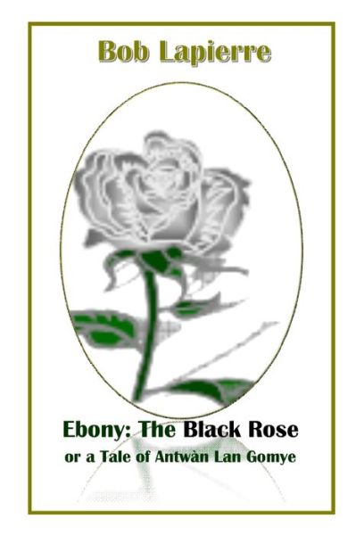 Cover for Bob Lapierre · Ebony The Black Rose or a Tale of Antwàn Lan Gomye (Paperback Book) (2019)