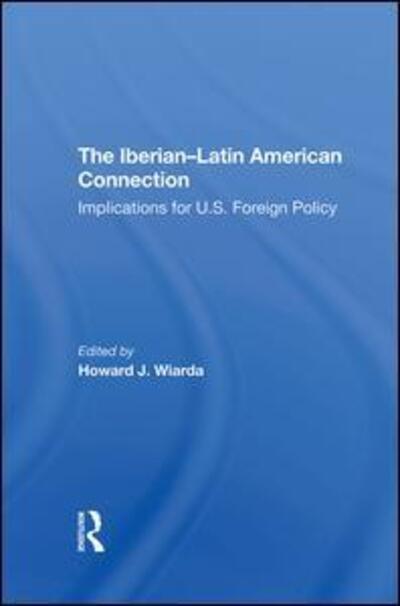 Cover for Howard J. Wiarda · The Iberian-latin American Connection: Implications For U.s. Foreign Policy (Hardcover Book) (2019)