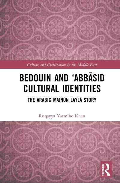 Cover for Ruqayya Yasmine Khan · Bedouin and ‘Abbasid Cultural Identities: The Arabic Majnun Layla Story - Culture and Civilization in the Middle East (Innbunden bok) (2019)