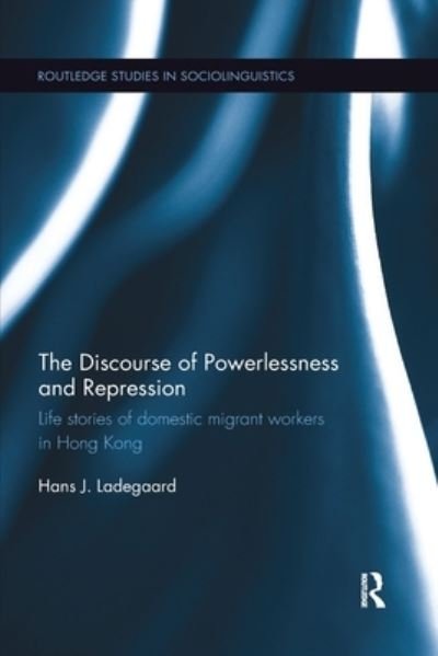 Cover for Ladegaard, Hans J. (The Hong Kong Polytechnic University, Hong Kong) · The Discourse of Powerlessness and Repression: Life stories of domestic migrant workers in Hong Kong - Routledge Studies in Sociolinguistics (Taschenbuch) (2019)