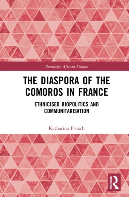 Cover for Fritsch, Katharina (University of Vienna, Austria) · The Diaspora of the Comoros in France: Ethnicised Biopolitics and Communitarisation - Routledge African Studies (Hardcover bog) (2022)