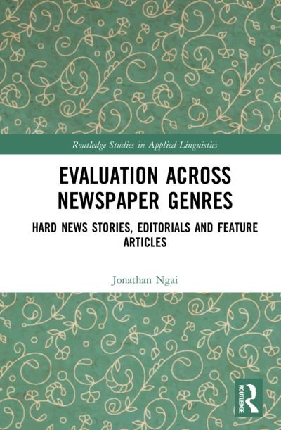 Cover for Ngai, Jonathan (Hong Kong Metropolitan University) · Evaluation Across Newspaper Genres: Hard News Stories, Editorials and Feature Articles - Routledge Studies in Applied Linguistics (Paperback Book) (2024)