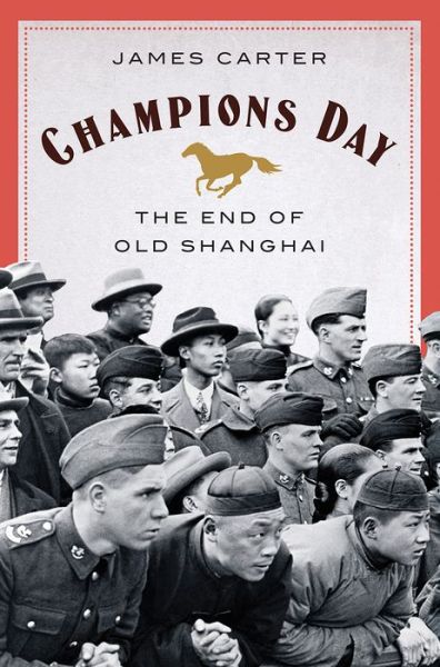 Cover for Carter, James (St. Joseph's University) · Champions Day: The End of Old Shanghai (Hardcover Book) (2020)