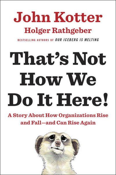 Cover for John Kotter · That's Not How We Do It Here!: A Story about How Organizations Rise and Fall--and Can Rise Again (Hardcover Book) (2016)
