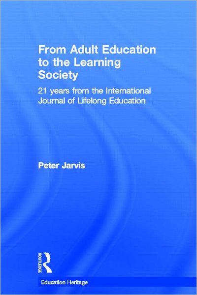 Cover for Jarvis, Peter (University of Surrey, UK) · From Adult Education to the Learning Society: 21 Years of the International Journal of Lifelong Education - Education Heritage (Hardcover Book) (2005)