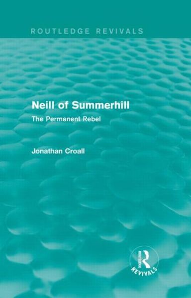 Cover for Jonathan Croall · Neill of Summerhill (Routledge Revivals): The Permanent Rebel - Routledge Revivals (Hardcover Book) (2013)